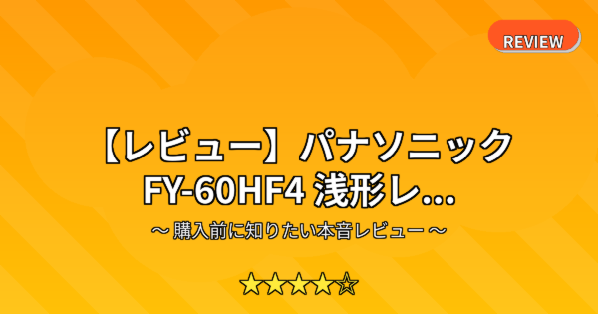 【レビュー】パナソニック FY-60HF4 浅形レ...