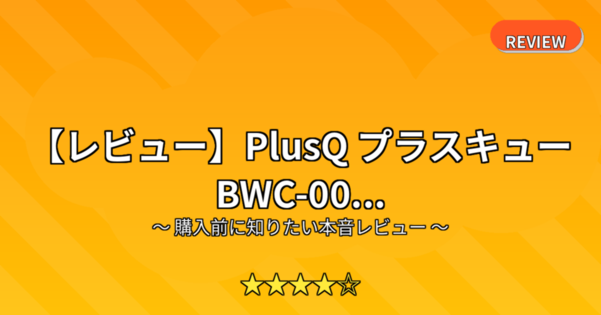 【レビュー】PlusQ プラスキュー BWC-00...
