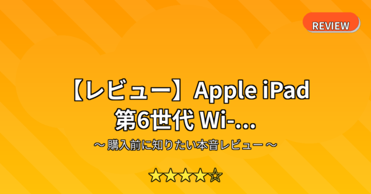 【レビュー】Apple iPad 第6世代 Wi-...