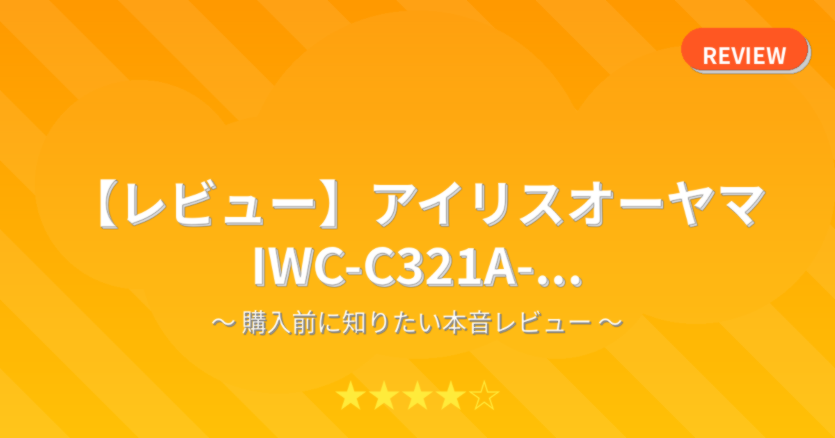 【レビュー】アイリスオーヤマ IWC-C321A-...