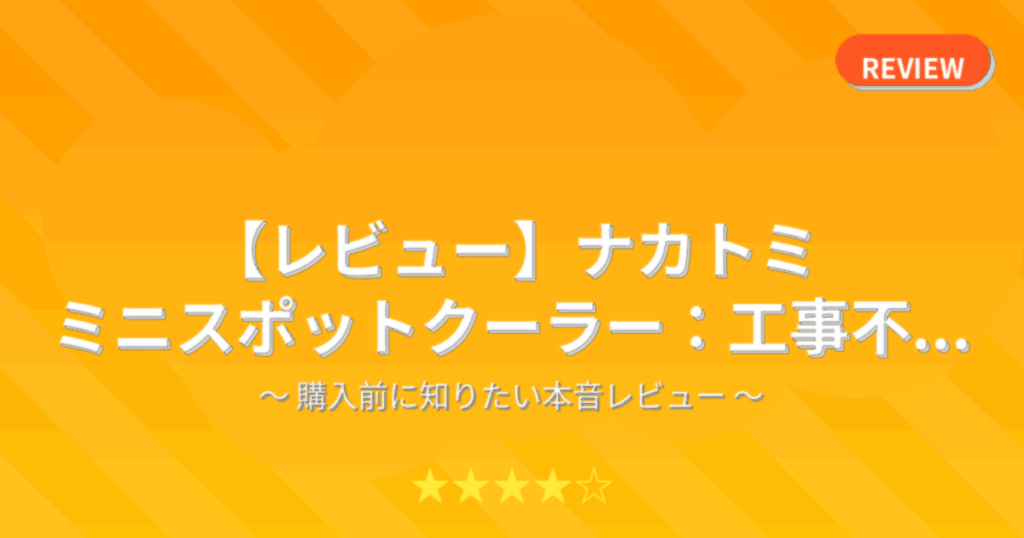 【レビュー】ナカトミ ミニスポットクーラー：工事不...