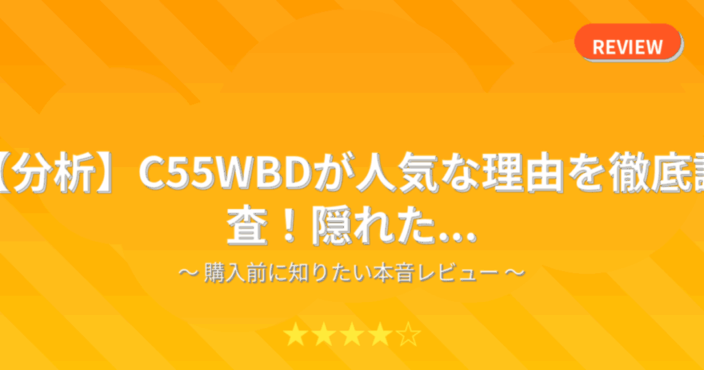 【分析】C55WBDが人気な理由を徹底調査！隠れた...
