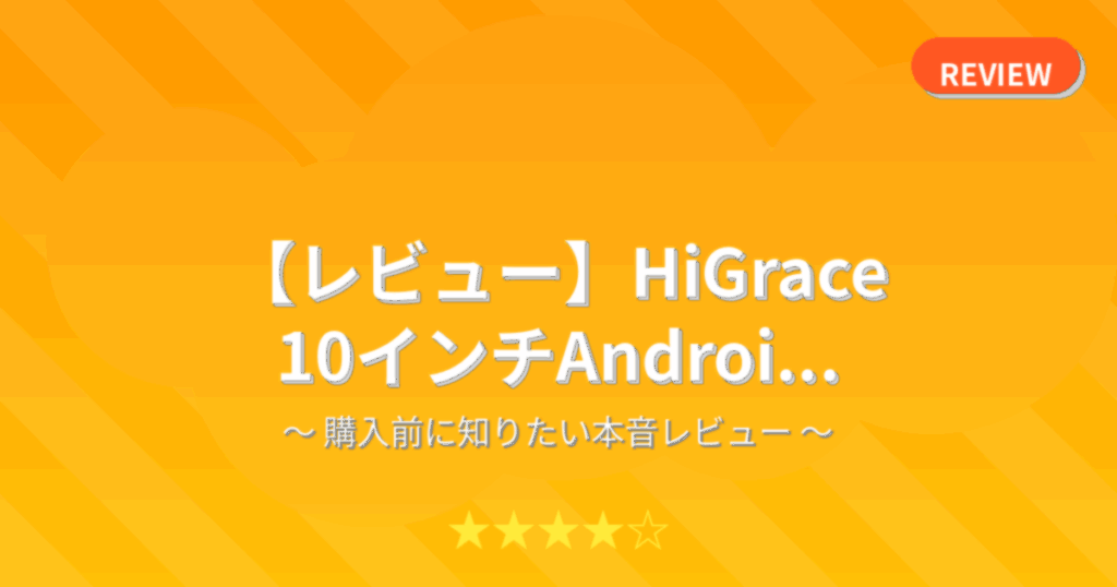 【レビュー】HiGrace 10インチAndroi...