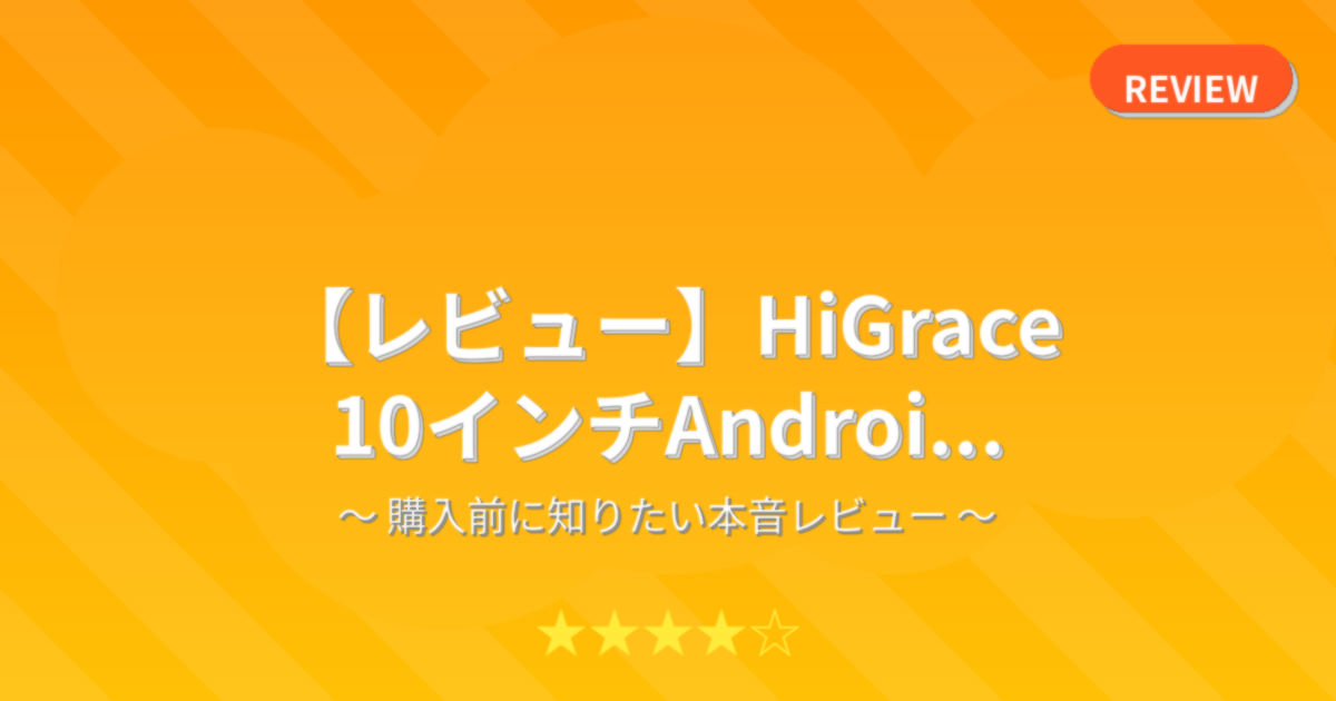 【レビュー】HiGrace 10インチAndroi...