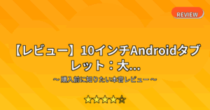 【レビュー】10インチAndroidタブレット：大...
