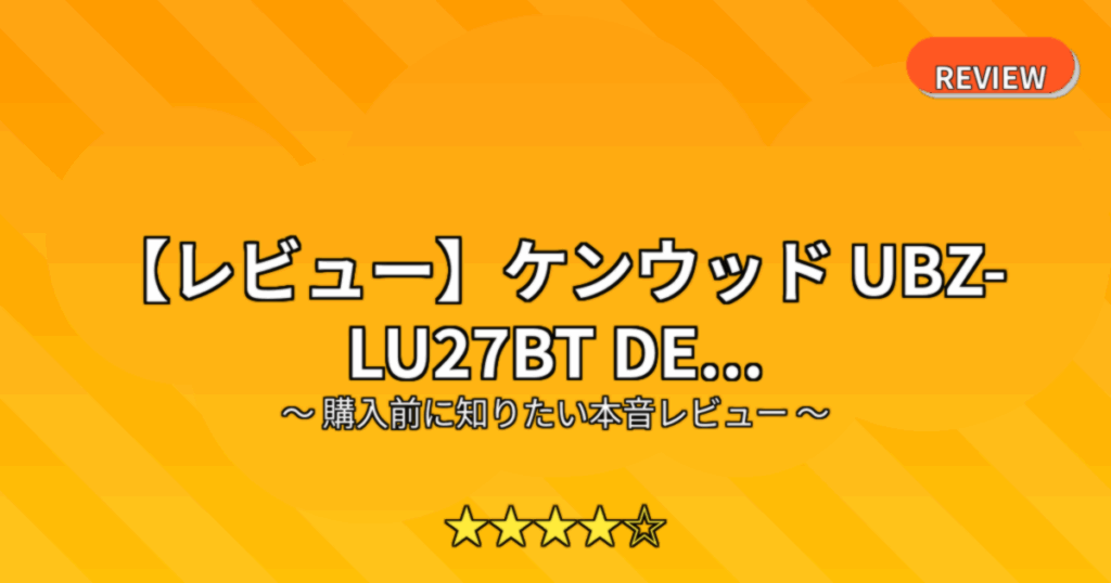 【レビュー】ケンウッド UBZ-LU27BT DE...