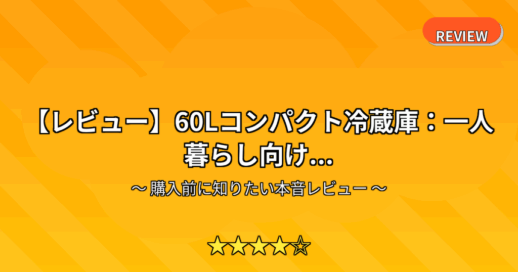 【レビュー】60Lコンパクト冷蔵庫：一人暮らし向け...