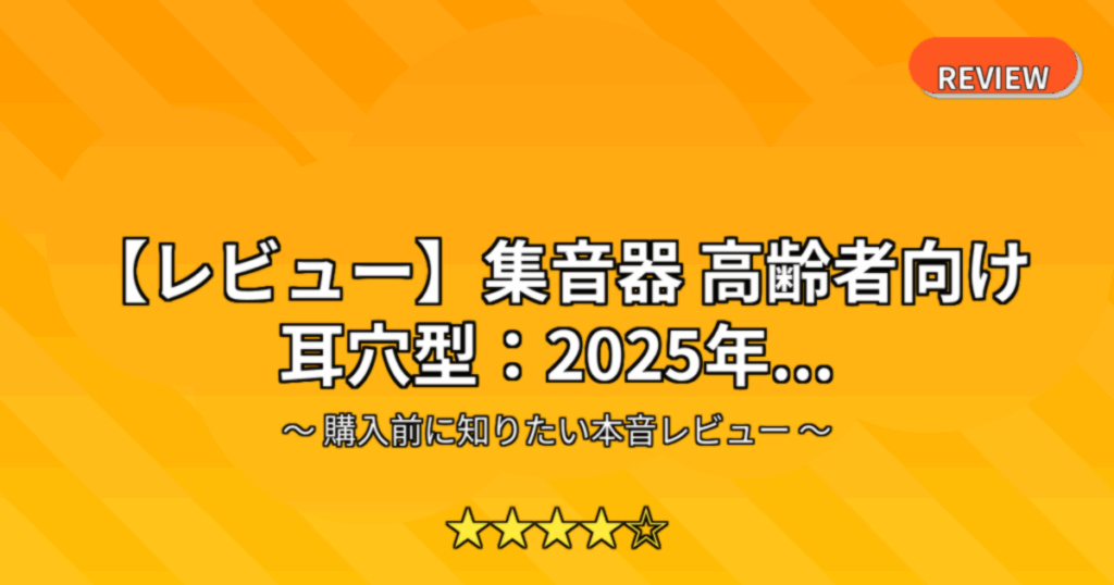 【レビュー】集音器 高齢者向け 耳穴型：2025年...