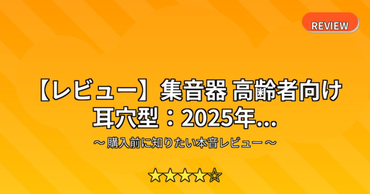 【レビュー】集音器 高齢者向け 耳穴型：2025年...