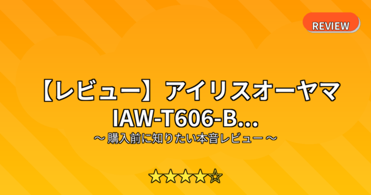 【レビュー】アイリスオーヤマ IAW-T606-B...